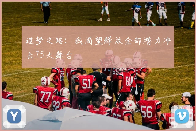 追梦之路：我渴望释放全部潜力冲击75大舞台